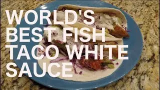 World's Best Fish Taco/Burrito White Sauce