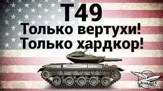 T49 - Только вертухи! Только хардкор!