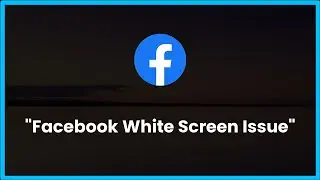 Facebook White Screen Issue Android & Ios - 2023