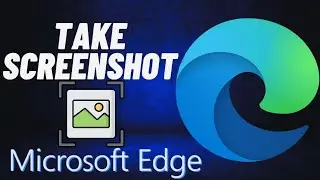 How to Take Screenshot in Microsoft Edge