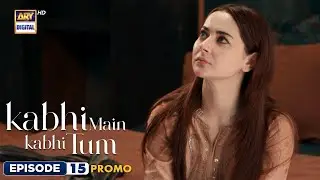 New! Kabhi Main Kabhi Tum Episode 15 | Promo | ARY Digital