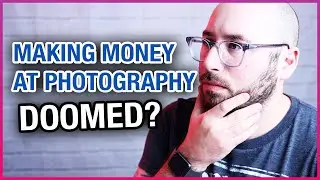 How to make money as a photographer - Are photographers doomed?