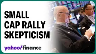 Small caps 101: Why some are skeptical of the rally