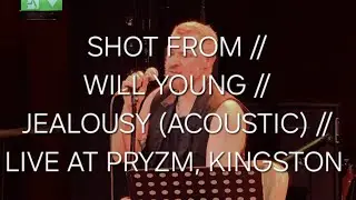 SHOT FROM // WILL YOUNG // JEALOUSY (ACOUSTIC) // LIVE AT PRYZM, KINGSTON