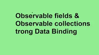 Example 9 : Observable fields & Observable collections trong Data Binding