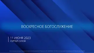 11.06.2023 | Воскресное Богослужение | 9.00 | Сергей Сухов