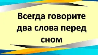 Всегда говорите два слова перед сном