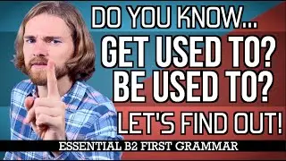 BE USED TO? GET USED TO? - Essential Cambridge B2 First (FCE) Grammar!