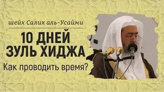 10 дней Зуль Хиджа, как проводить время? Шейх Салих аль-Усайми