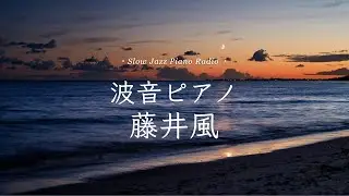 【作業用BGM】波音とスローピアノ“藤井風ジャズアレンジradio”疲れた心に優しい音楽を〈途中広告なし〉