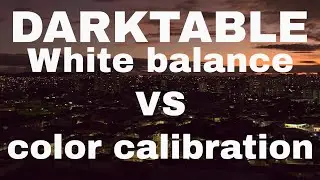 Darktable Tutorial | White Balance VS Color Calibration: The disturbing truth