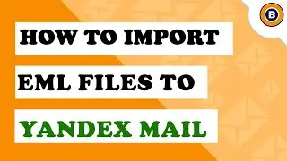 How to Import EML files to Yandex Mail | Bulk Upload Folders containing EML files to Yandex