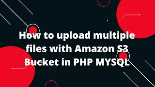 How to upload multiple files with Amazon S3  Bucket in PHP MYSQL