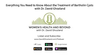 Everything You Need to Know About the Treatment of Bartholin Cysts with Dr. David Ghozland