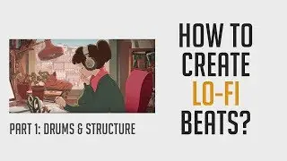 How to Create Lo-Fi Hip Hop Beats? Part 1 - Drums & Structure