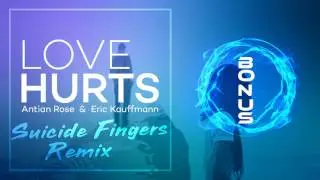 Antian Rose & Eric Kauffmann - Love Hurts (Suicide Fingers Remix) (BONUS WINNER)