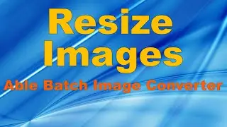 How to resize images | Able Batch Image Converter