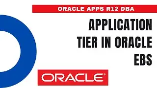 Oracle EBS Architecture - Application Tier in Oracle EBS - Oracle Apps DBA - E-Business Suite R12