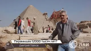 Дмитрий Павлов: Пирамидам Египта 12000 лет?