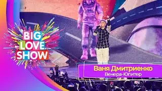 Ваня Дмитриенко – Венера-Юпитер | BIG LOVE SHOW 2023