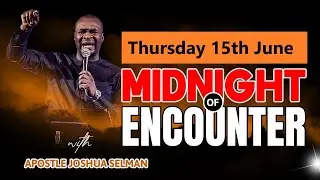 [THURSDAY 15th JUNE] MIDNIGHT  OF ENCOUNTER | APOSTLE JOSHUA SELMAN