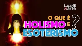 O que é Holismo e Esoterismo ? E sua relação - Luz e Arte