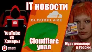 IT НОВОСТИ. Сбой Cloudflare, Российский мультипаспорт, YouTube против Хакеров