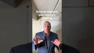 Reverse engineer your teachers thinking