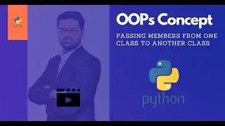 Python OOPs - Passing Members from One Class to Another Class | @staticmethod |