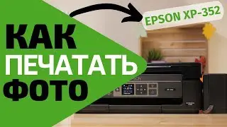 Как печатать фото на примере Epson XP-352