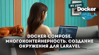 #5 Docker: Docker-compose за 20 минут | Многоконтейнерность Docker | Создание окружения для Laravel