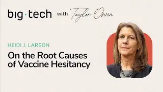 Big Tech - S3E02 - Heidi J. Larson on the Root Causes of Vaccine Hesitancy