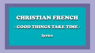 good things take time - Christian French (Lyrics)