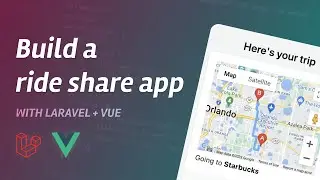 Build A Ride Share App: Full Stack Tutorial with Laravel and Vue