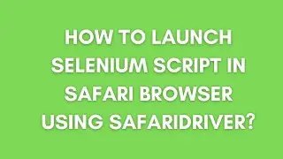 How to launch Selenium Script in Safari Browser Using SafariDriver?