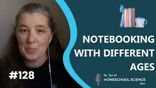 How should you handle notebooking through the different ages? (Podcast Season 11, Episode 128)