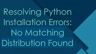 Resolving Python Installation Errors: No Matching Distribution Found