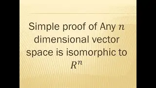 Simple proof of  Any n dimensional vector space is isomorphic to Rn