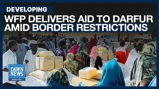 WFP Delivers Aid to Darfur Amid Ongoing Border Restrictions | Dawn News English