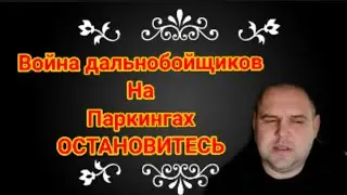 Война дальнобойщиков на паркингах остановитесь. Срочно