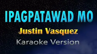 IPAGPATAWAD MO - Justin Vasquez  (Karaoke Version)