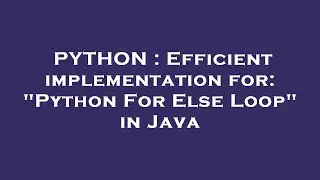 PYTHON : Efficient implementation for: Python For Else Loop in Java