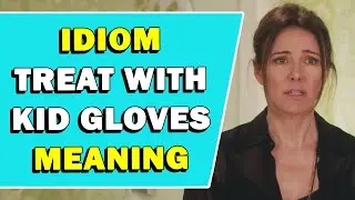 Idiom 'Treat With Kid Gloves' Meaning