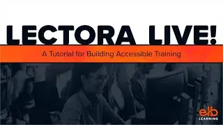 LECTORA LIVE! A Tutorial for Building Accessible Training