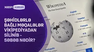 Şəhidlərlə bağlı məqalələr Vikipediyadan silinib - Səbəb nədir?