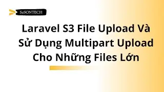 Bài 27: S3 Service - Thực Hành - Laravel S3 File Upload Và Sử Dụng Multipart Upload Cho Files Lớn