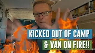 Kicked out of Campground & Van Catches on Fire! #vanlife