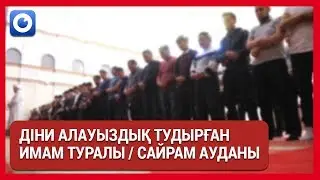 Имам діни алауыздық тудырды /Сайрам ауданы / Ауданда тіркелген 4-жағдай