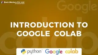 Introduction to Google Colab | How to Use Google Colab | Google Colab Tutorial | Brain Mentors