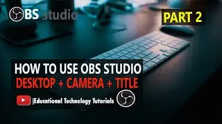 How to use OBS Studio | Desktop + Camera + Title | Part 2